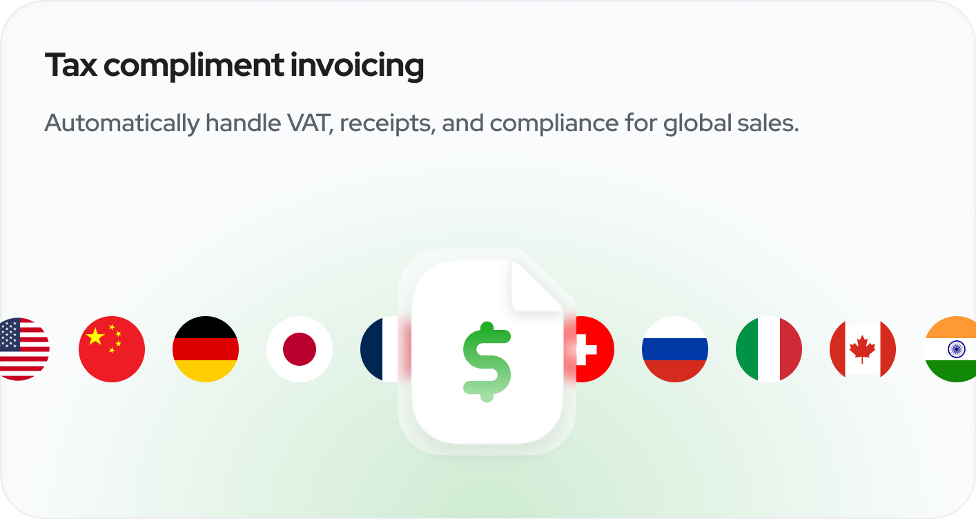 Tax compliant invoicing - Automatically handle VAT, receipts, and compliance for global sales.